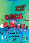 Caca Dolce (Essays from a Lowbrow Life) - Chelsea Martin