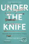 Under the Knife (A History of Surgery in 28 Remarkable Operations) - kniha z kategorie Historie