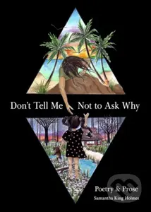Don't Tell Me Not to Ask Why (Poetry & Prose) - Samantha King Holmes - kniha z kategorie Poezie
