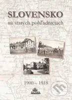Slovensko na starých pohľadniciach 1900 – 1918 - Ján Hanušin, Daniel Kollár, Ján Lacika - kniha z kategorie Historie