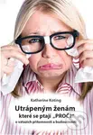 Utrápeným ženám, které se ptají “PROČ?” (o vztazích přítomnosti a budoucnosti) - kniha z kategorie Vztahy a rodina