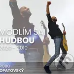 Robo Opatovský: Modlím sa hudbou 2020 - 2010 (Best of)