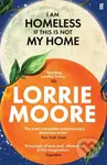 I Am Homeless If This Is Not My Home - Lorrie Moore - kniha z kategorie Společenská beletrie