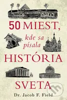 50 miest, kde sa písala história sveta - Jacob F. Field - kniha z kategorie Historie