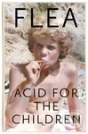 Acid For The Children (The Autobiography of Flea, the Red Hot Chili Peppers Legend) - kniha z kategorie Hudba