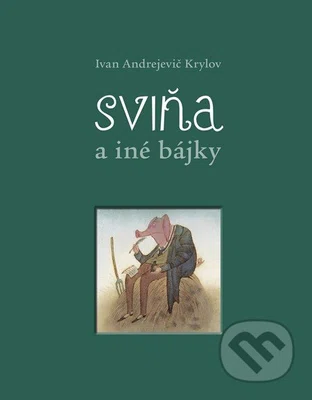 Sviňa a iné bájky - Ivan Andrejevič Krylov, Adolf Born (ilustrácie) - kniha z kategorie Mýty, pověsti a legendy
