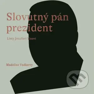 Slovutný pán prezident (Listy Jozefovi Tisovi) - Madeline Vadkerty - audiokniha z kategorie Historie