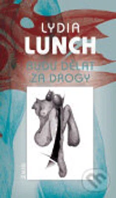 Budu dělat za drogy - Lydia Lunch - kniha z kategorie Životopisy