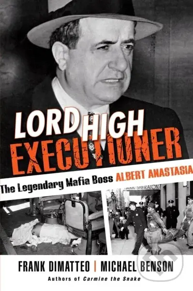 Lord High Executioner (The Legendary Mafia Boss Albert Anastasia) - Frank Dimatteo, Michael Benson