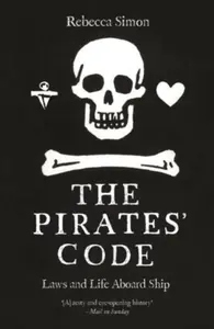 The Pirates′ Code – Laws and Life Aboard Ship - Rebecca Simon