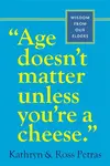 Age Doesn't Matter Unless You're a Cheese - Kathryn Petras, Ross Petras