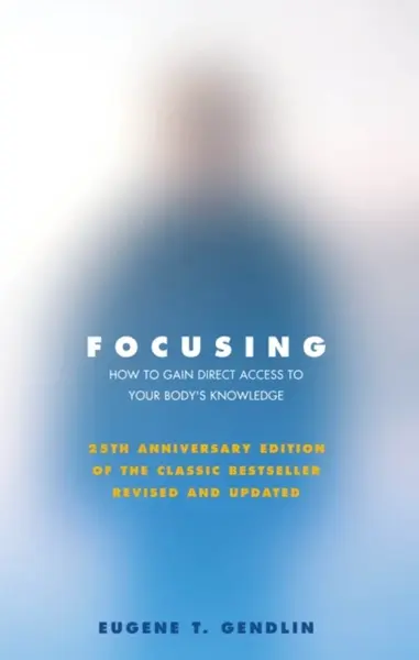 Focusing - Eugene T Gendlin