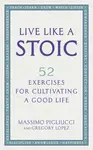 Live Like A Stoic - Massimo Pigliucci, Gregory Lopez