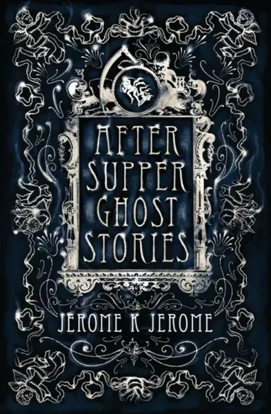 After-Supper Ghost Stories - Jerome Klapka Jerome