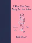 I Wore This Dress Today for You, Mom - Kim Dower
