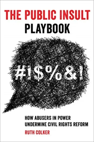 The Public Insult Playbook â€“ How Abusers in Power Undermine Civil Rights Reform - Ruth Colker