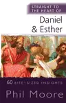 Straight to the Heart of Daniel and Esther - Phil Moore
