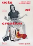 Acts of Creation - Hettie Judah