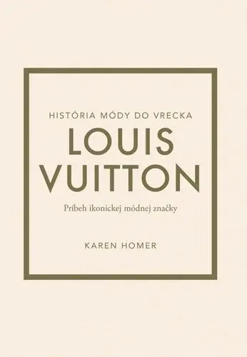 Louis Vuitton Príbeh ikonickej módnej značky - Karen Homerová