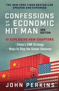 Confessions of an Economic Hit Man, 3rd Edition - John Perkins