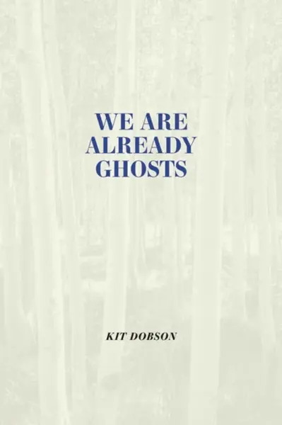 We Are Already Ghosts - Kit Dobson
