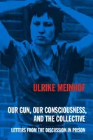 Our Gun, Our Consciousness, and the Collective - Ulrike Meinhof
