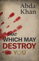 That Which May Destroy You - Abda Khan