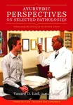 Ayurvedic Perspectives on Selected Pathologies - Vasant Lad