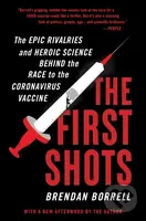 First Shots (The Epic Rivalries and Heroic Science Behind the Race to the Coronavirus Vaccine)