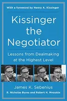Kissinger the Negotiator: Lessons from Dealmaking at the Highest Level - James K. Sebenius