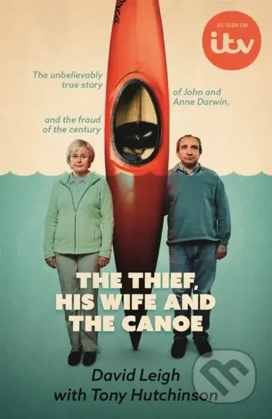 The Thief, His Wife and The Canoe (The astonishing true story of Anne Darwin and 'Canoe Man' John and their jaw-dropping deception) - kniha z…
