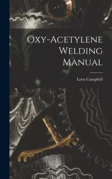 Oxy-Acetylene Welding Manual - Lorn Campbell
