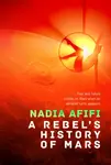 A Rebelâ€™s History of Mars - Nadia Afifi