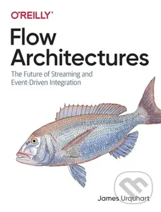 Flow Architectures (The Future of Streaming and Event-Driven Integration) - James Urquhart