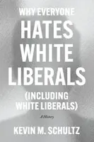 Why Everyone Hates White Liberals (Including White Liberals) - Kevin M. Schultz