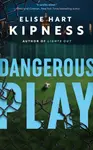Dangerous Play - Elise Hart Kipness