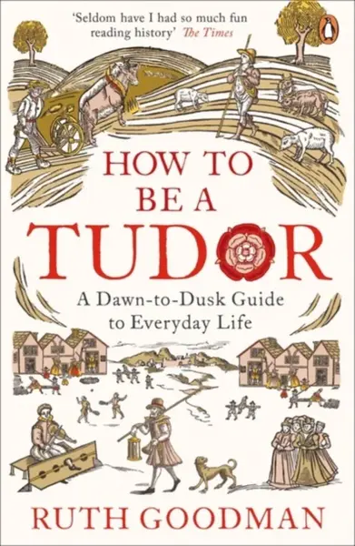 How to be a Tudor - Ruth Goodman