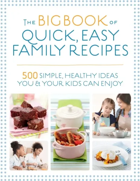 The Big Book of Quick, Easy Family Recipes - Christine Bailey, Nicola Graimes, Charlotte Watts, Gemini Adams