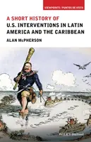 A Short History of U.S. Interventions in Latin America and the Caribbean - Alan  McPherson