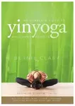 Complete Guide to Yin Yoga - Clark Bernie