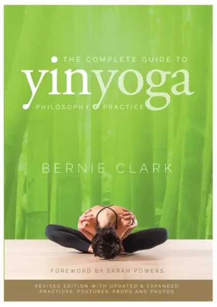 The Complete Guide to Yin Yoga - Clark Bernie