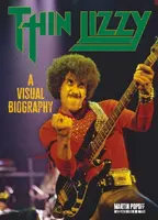 Thin Lizzy: A Visual Biography - Martin Popoff