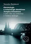 Christologie a soteriologie Matthiase Josepha Scheebena a jeho vliv na světovou a českou teologii
