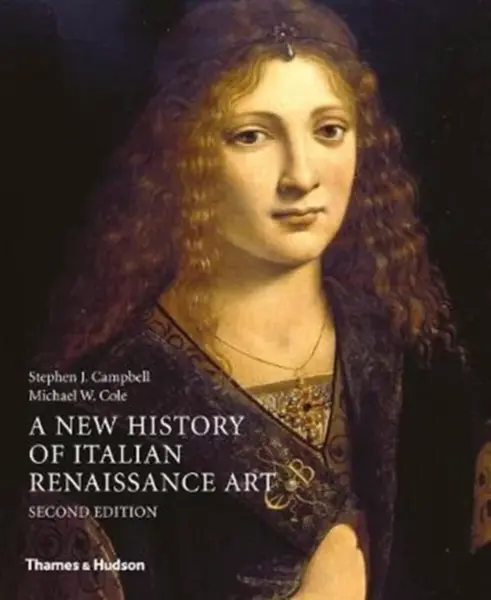 A New History of Italian Renaissance Art - Michael W. Cole, Stephen J. Campbell