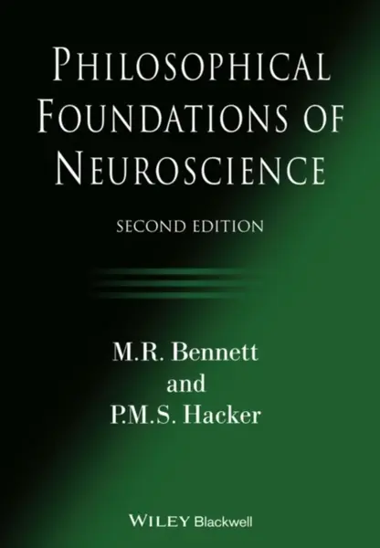 Philosophical Foundations of Neuroscience - M. R.  Bennett, P. M. S. Hacker