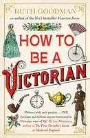 How to be a Victorian - Ruth Goodman