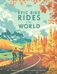 Lonely Planet Epic Bike Rides of the World - Lonely Planet