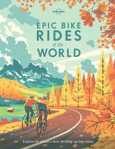 Lonely Planet Epic Bike Rides of the World - Lonely Planet