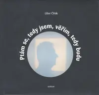 Ptám se, tedy jsem, věřím, tedy budu (poškozená) - Libor Čihák