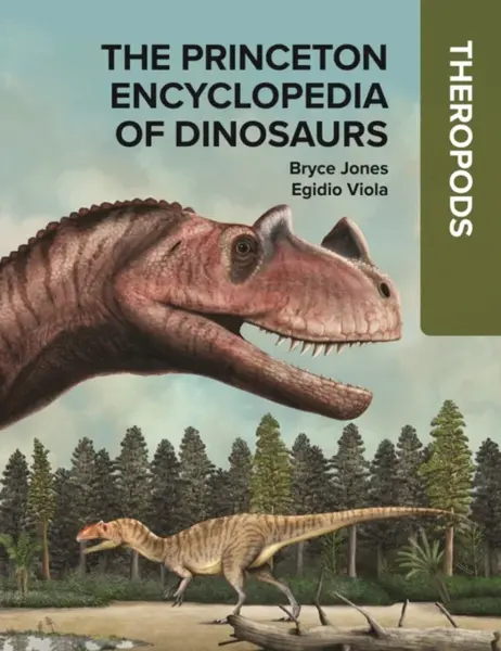 The Princeton Encyclopedia of Dinosaurs: Theropods - Bryce Jones
